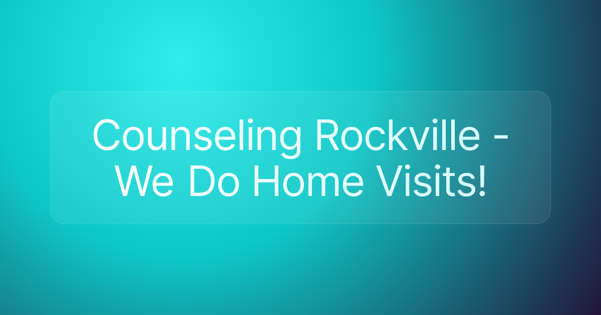 Counseling Rockville - We Do Home Visits!