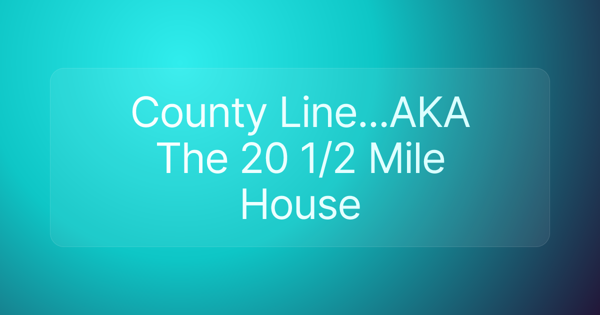 County Line...AKA The 20 1/2 Mile House