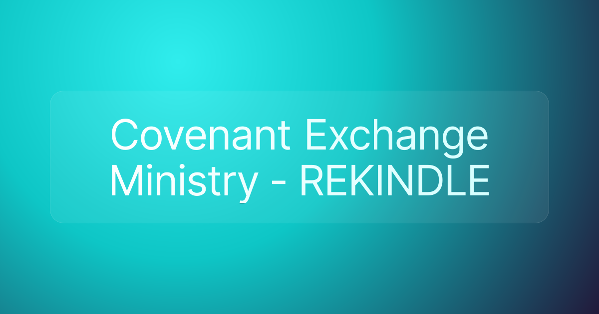 Covenant Exchange Ministry - REKINDLE