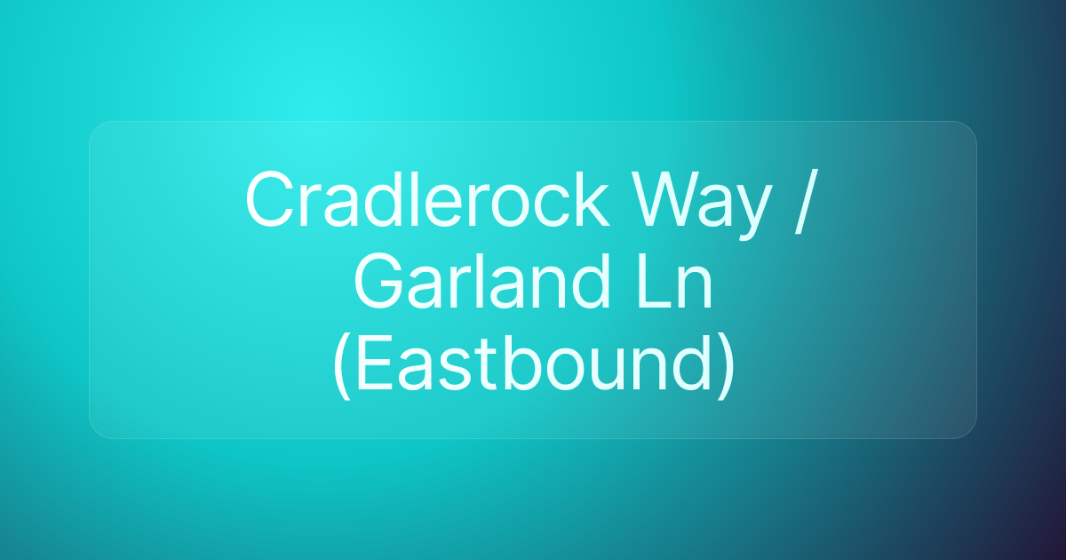 Cradlerock Way / Garland Ln (Eastbound)
