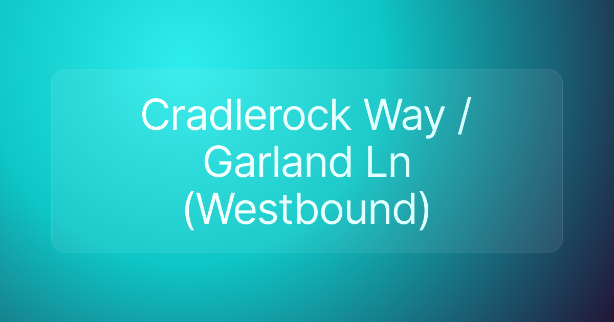 Cradlerock Way / Garland Ln (Westbound)