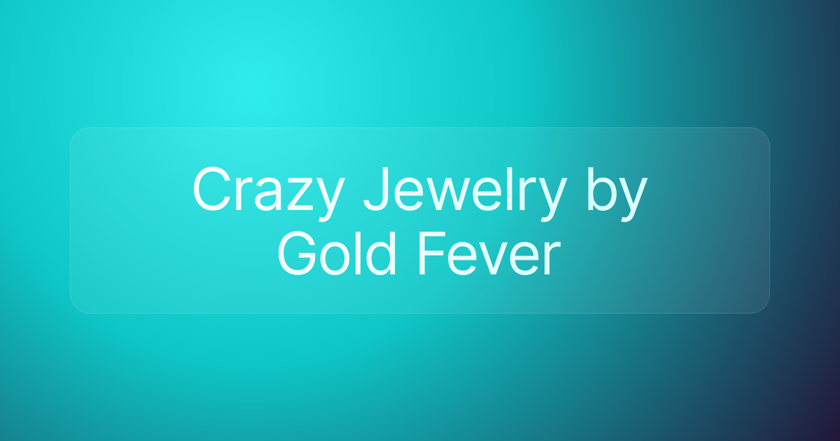 Crazy Jewelry by Gold Fever