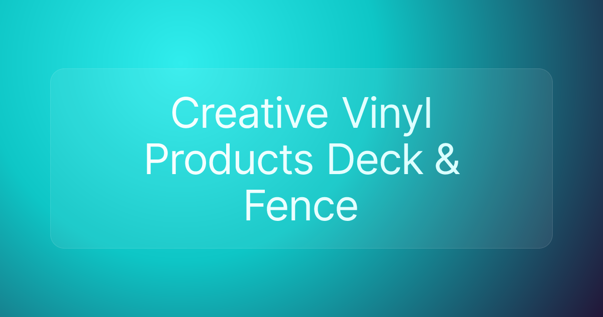 Creative Vinyl Products Deck & Fence