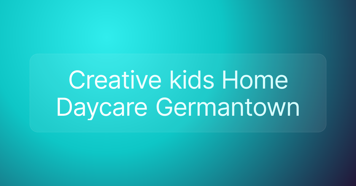 Creative kids Home Daycare Germantown