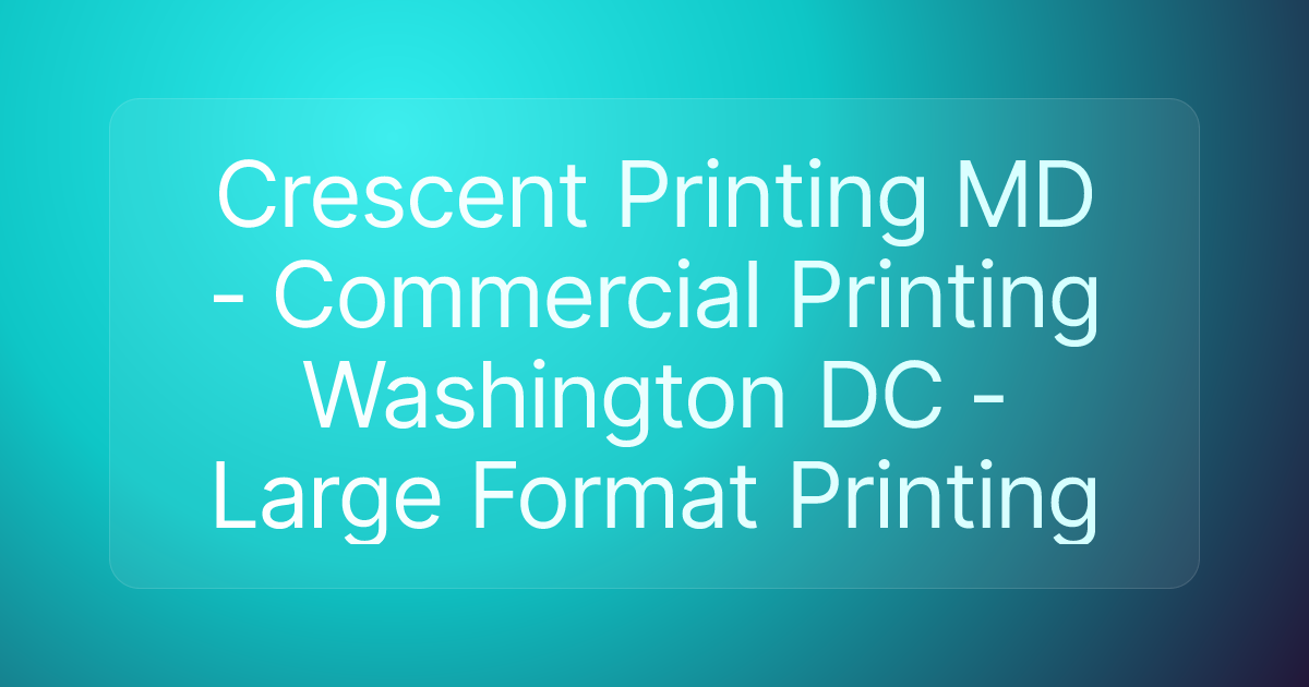 Crescent Printing MD - Commercial Printing Washington DC - Large Format Printing
