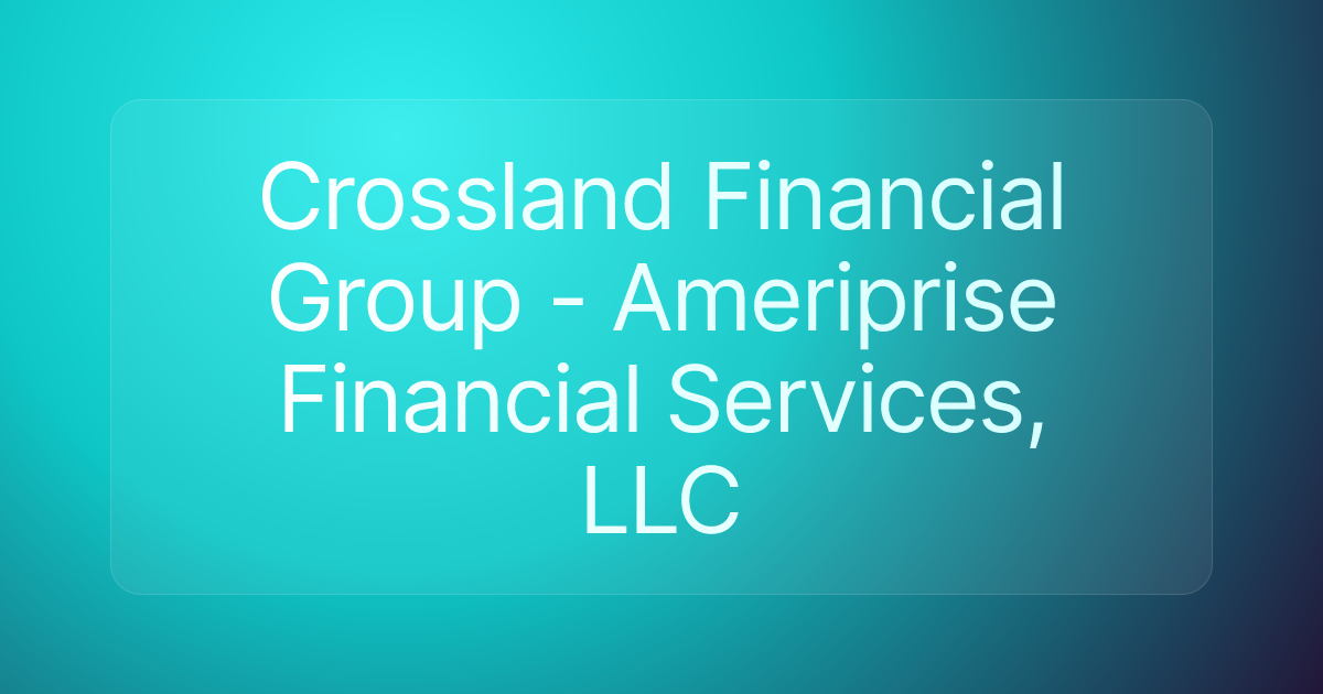Crossland Financial Group - Ameriprise Financial Services, LLC