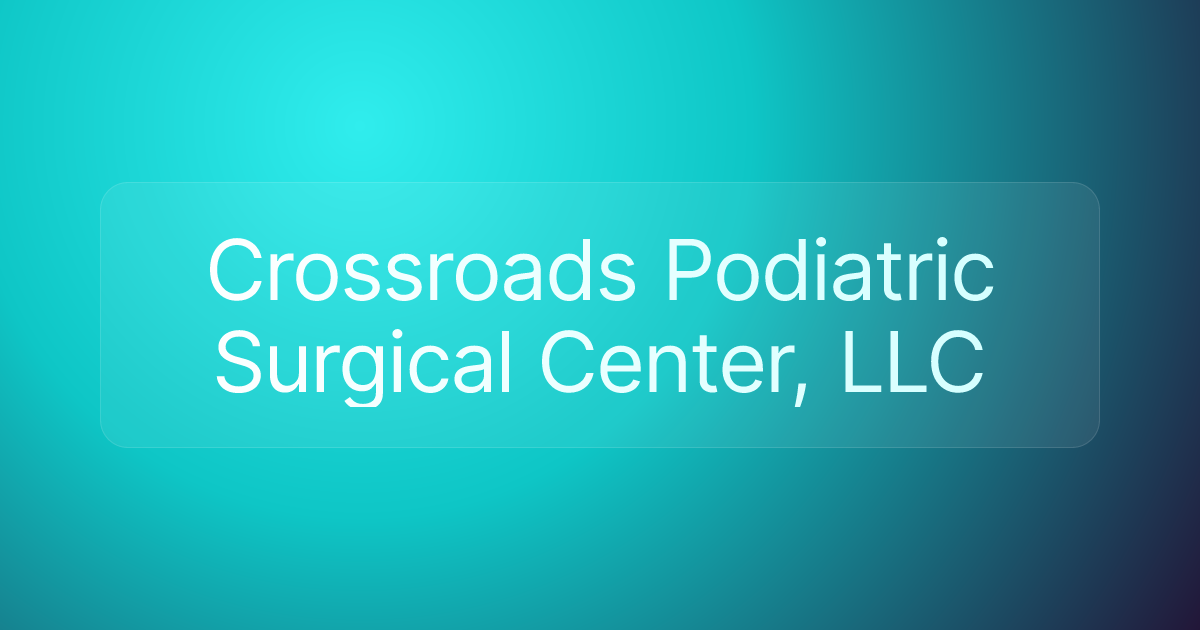Crossroads Podiatric Surgical Center, LLC