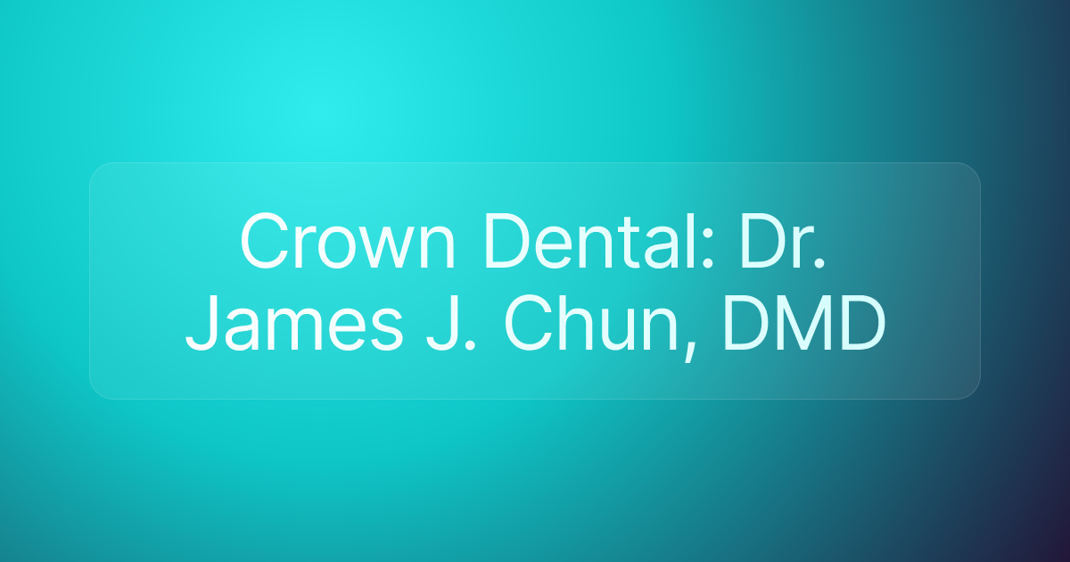Crown Dental: Dr. James J. Chun, DMD