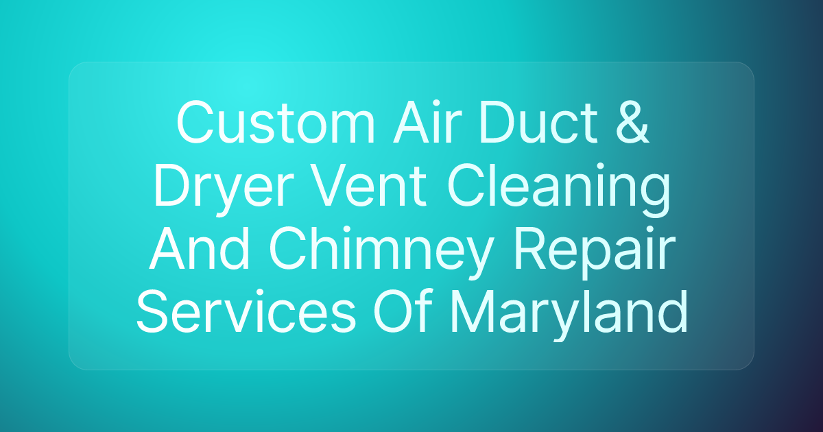 Custom Air Duct & Dryer Vent Cleaning And Chimney Repair Services Of Maryland
