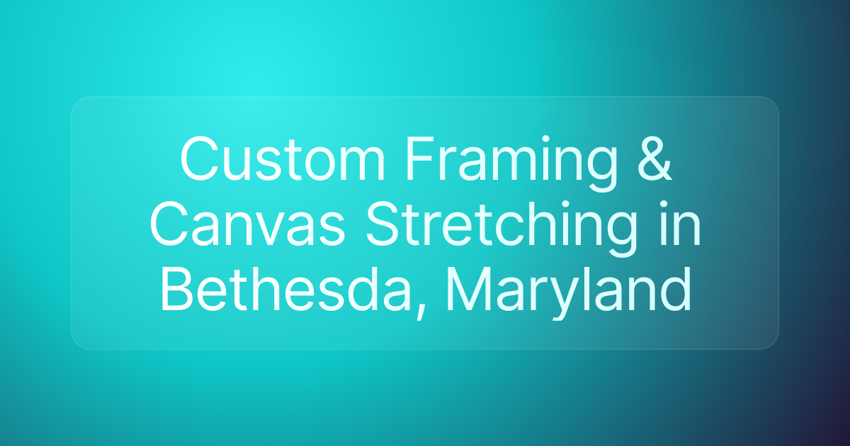 Custom Framing & Canvas Stretching in Bethesda, Maryland