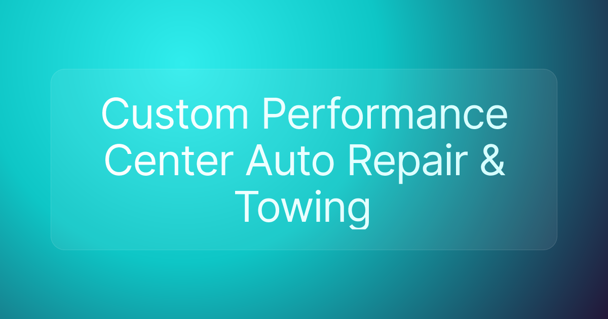 Custom Performance Center Auto Repair & Towing