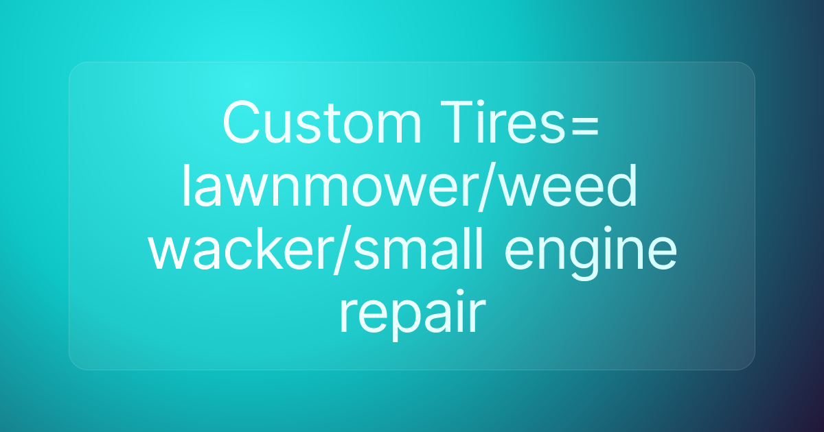 Custom Tires= lawnmower/weed wacker/small engine repair