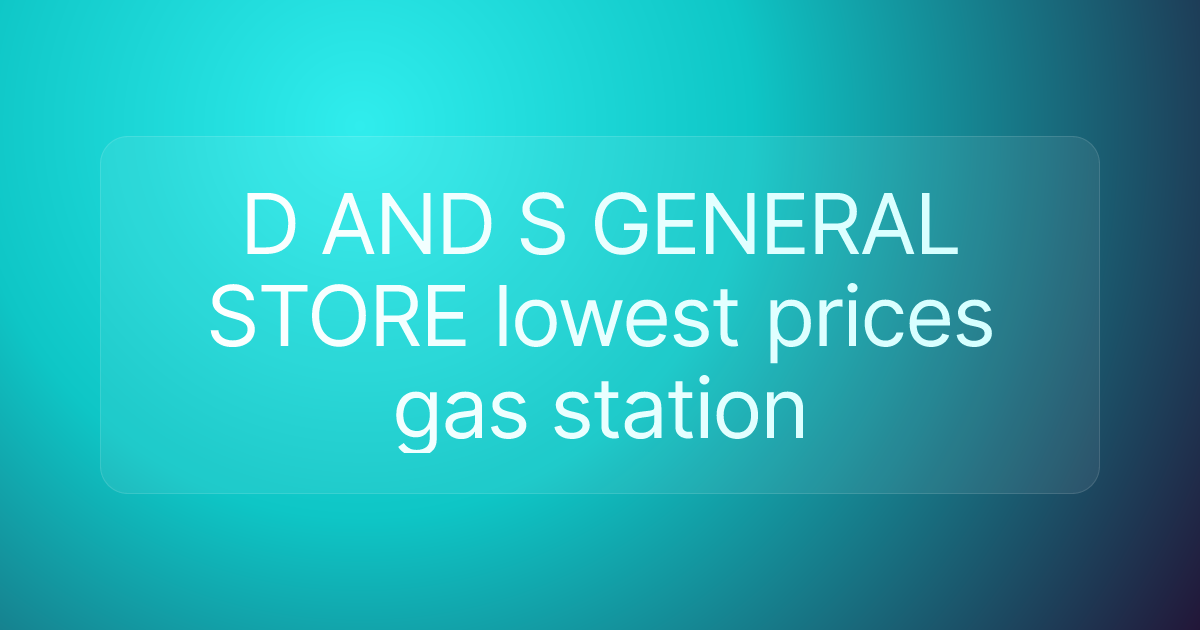 D AND S GENERAL STORE lowest prices gas station
