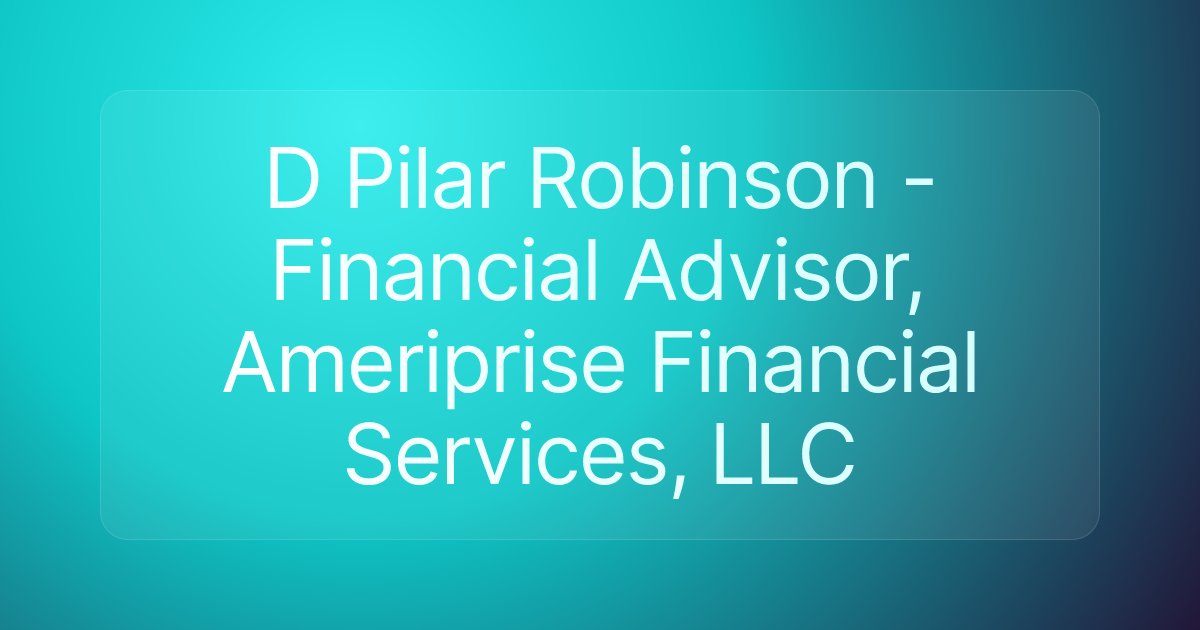 D Pilar Robinson - Financial Advisor, Ameriprise Financial Services, LLC
