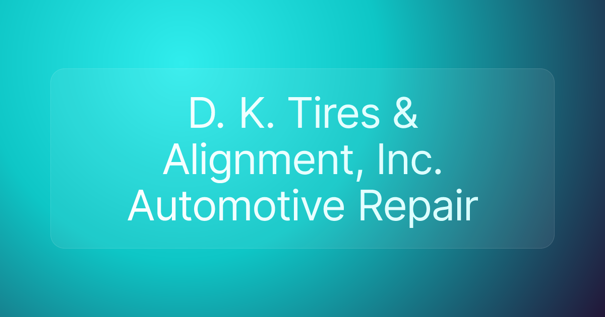 D. K. Tires & Alignment, Inc. Automotive Repair