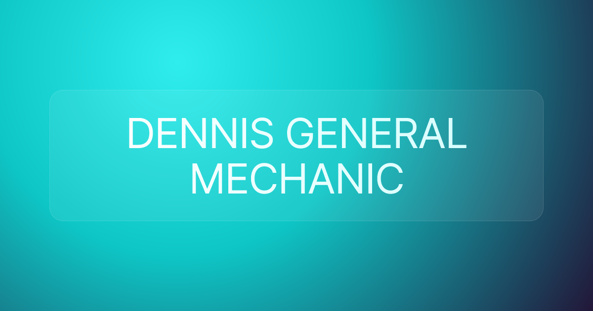 DENNIS GENERAL MECHANIC