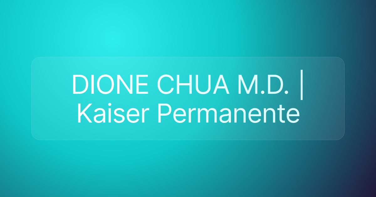 DIONE CHUA M.D. | Kaiser Permanente