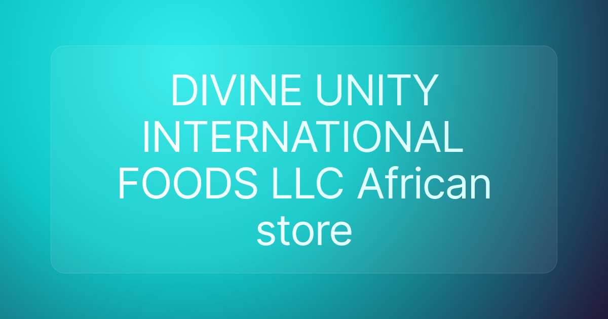 DIVINE UNITY INTERNATIONAL FOODS LLC African store