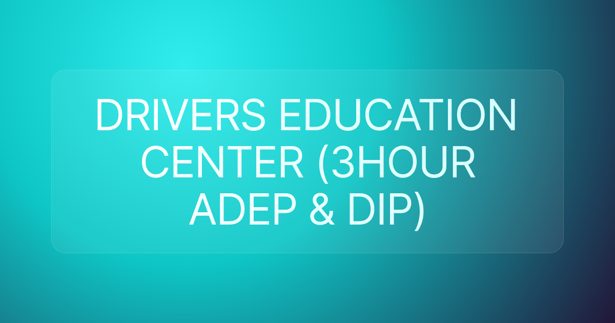 DRIVERS EDUCATION CENTER (3HOUR ADEP & DIP)