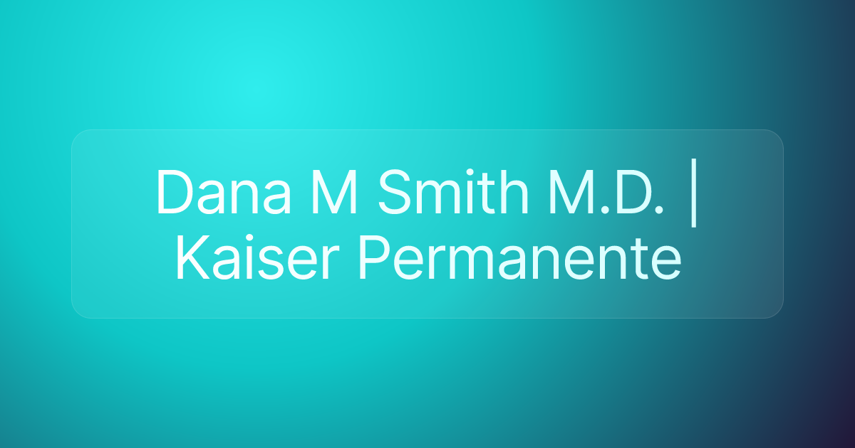 Dana M Smith M.D. | Kaiser Permanente