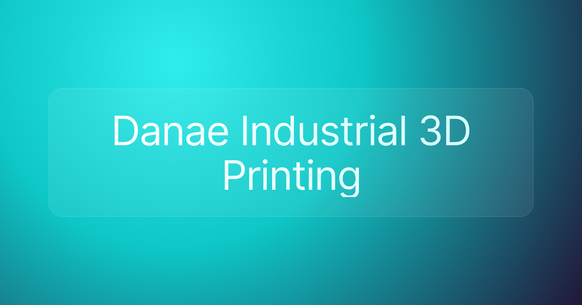 Danae Industrial 3D Printing