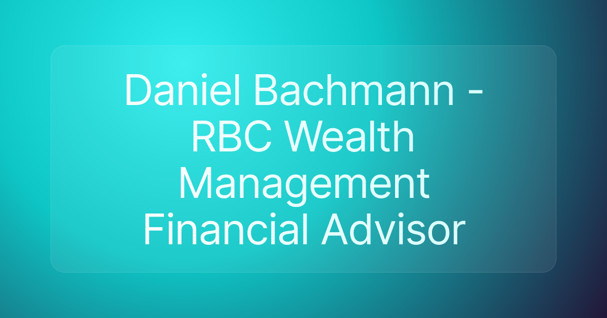 Daniel Bachmann - RBC Wealth Management Financial Advisor