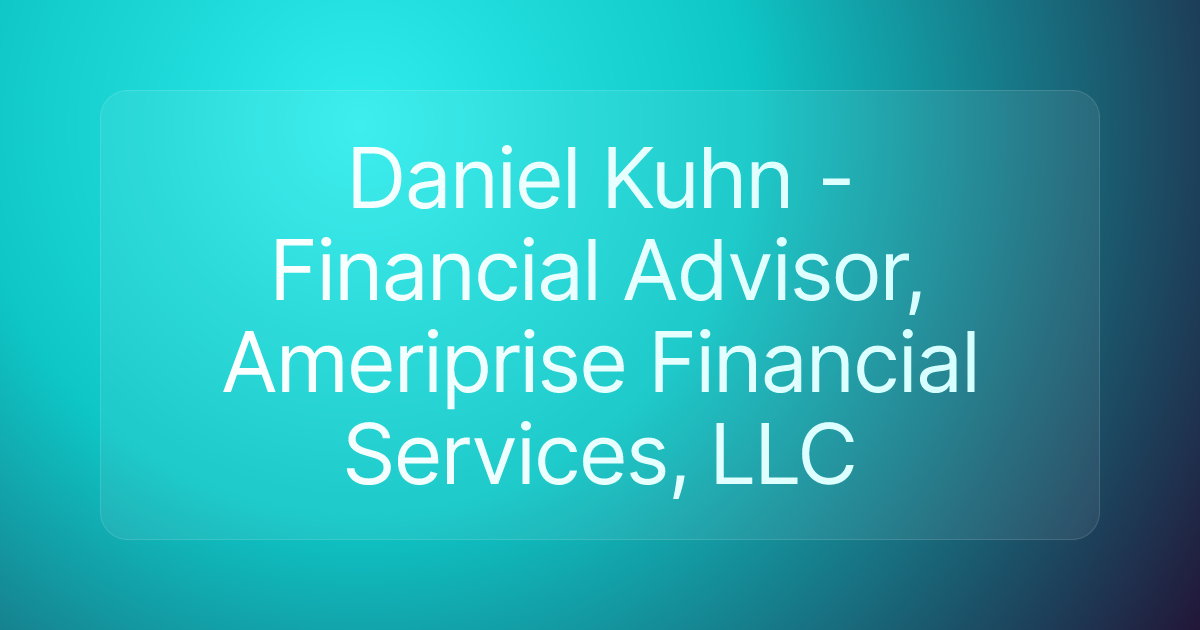Daniel Kuhn - Financial Advisor, Ameriprise Financial Services, LLC