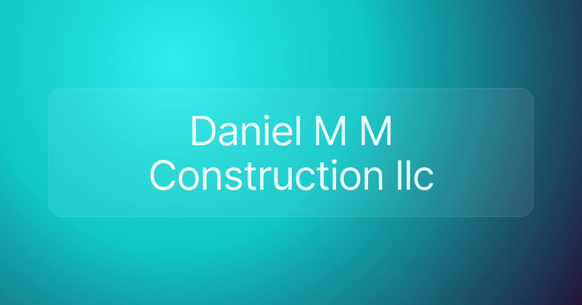 Daniel M M Construction llc