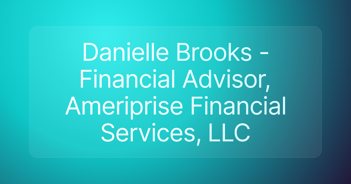 Danielle Brooks - Financial Advisor, Ameriprise Financial Services, LLC