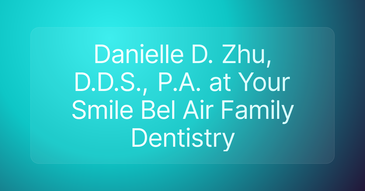 Danielle D. Zhu, D.D.S., P.A. at Your Smile Bel Air Family Dentistry