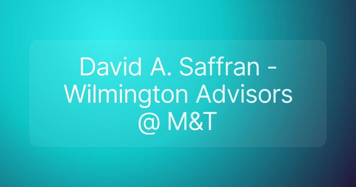 David A. Saffran - Wilmington Advisors @ M&T