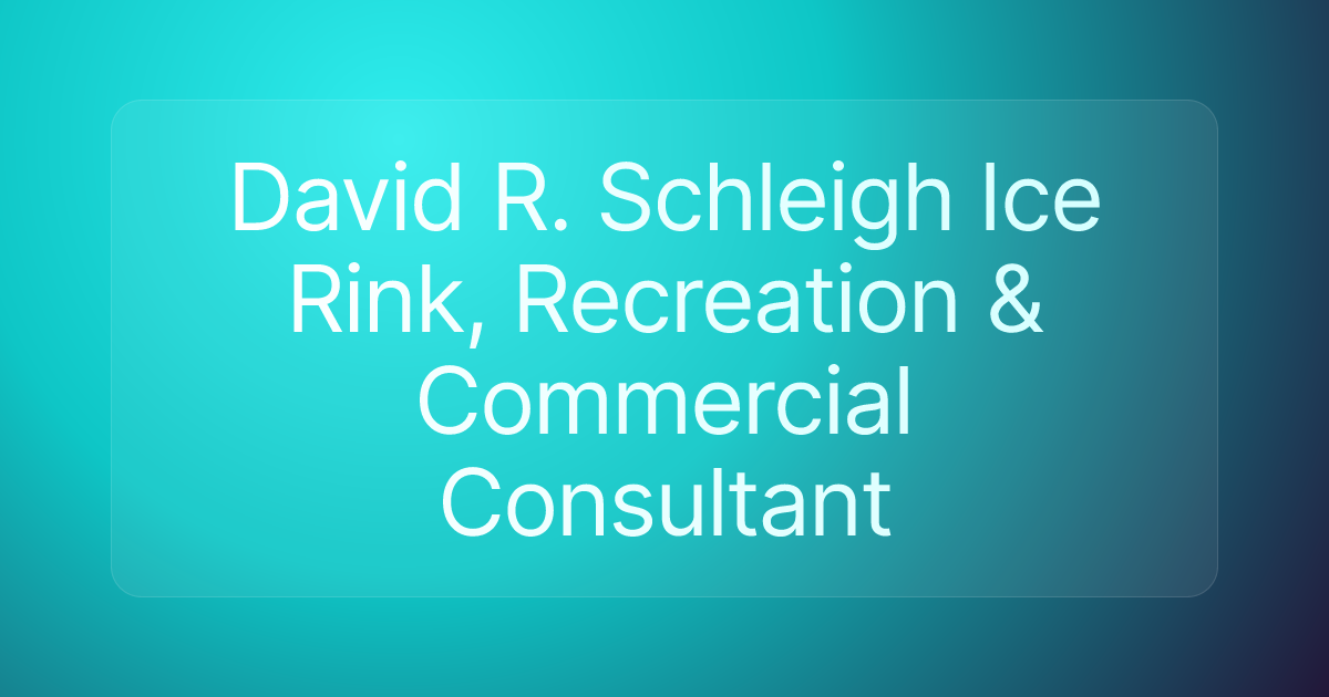 David R. Schleigh Ice Rink, Recreation & Commercial Consultant