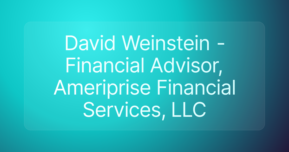 David Weinstein - Financial Advisor, Ameriprise Financial Services, LLC