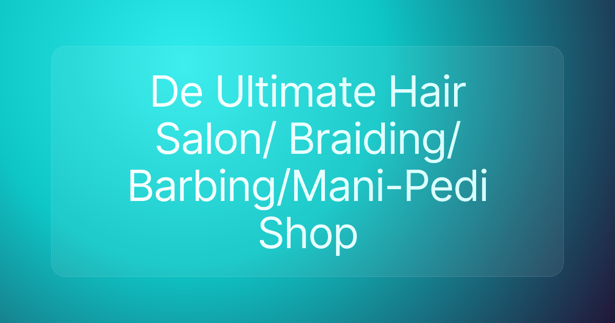 De Ultimate Hair Salon/ Braiding/ Barbing/Mani-Pedi Shop