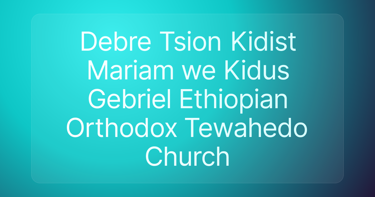 Debre Tsion Kidist Mariam we Kidus Gebriel Ethiopian Orthodox Tewahedo Church