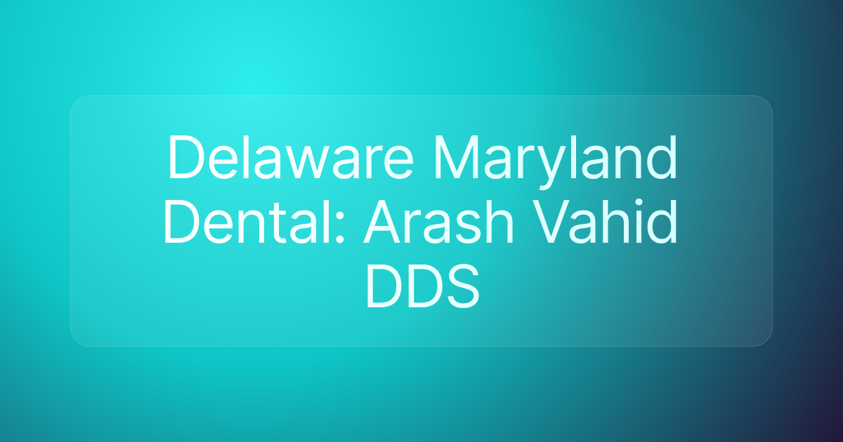 Delaware Maryland Dental: Arash Vahid DDS