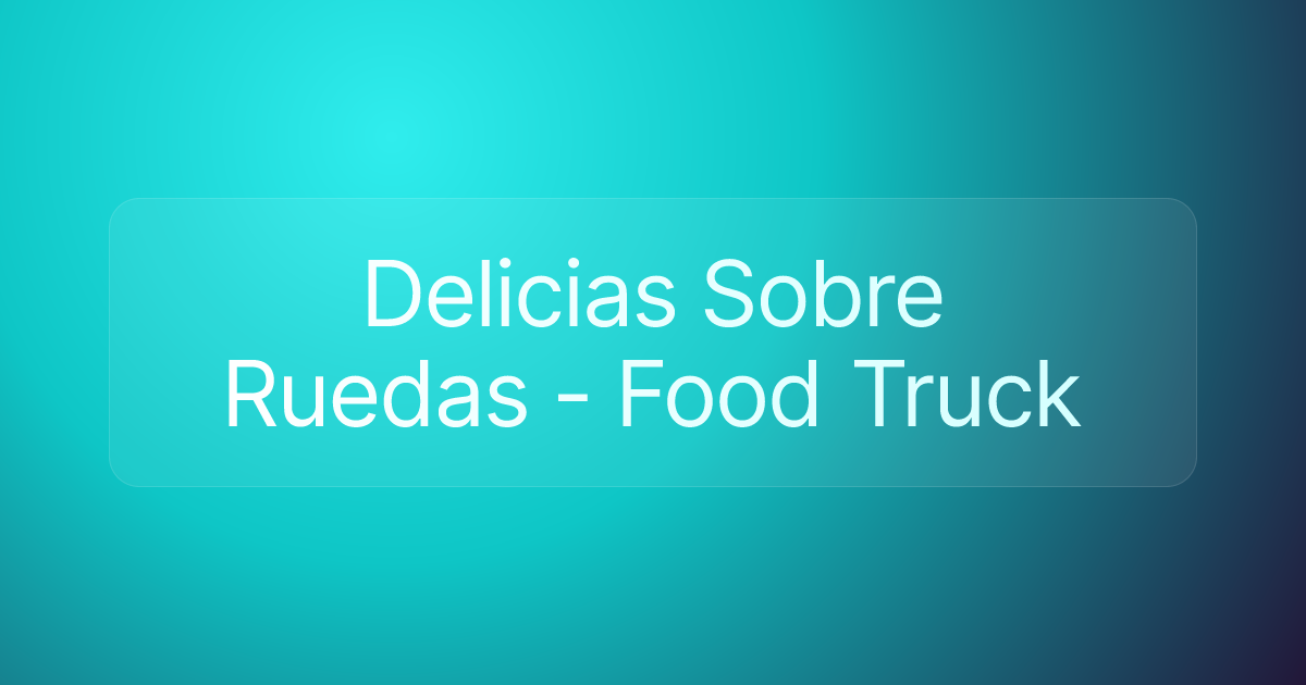 Delicias Sobre Ruedas - Food Truck