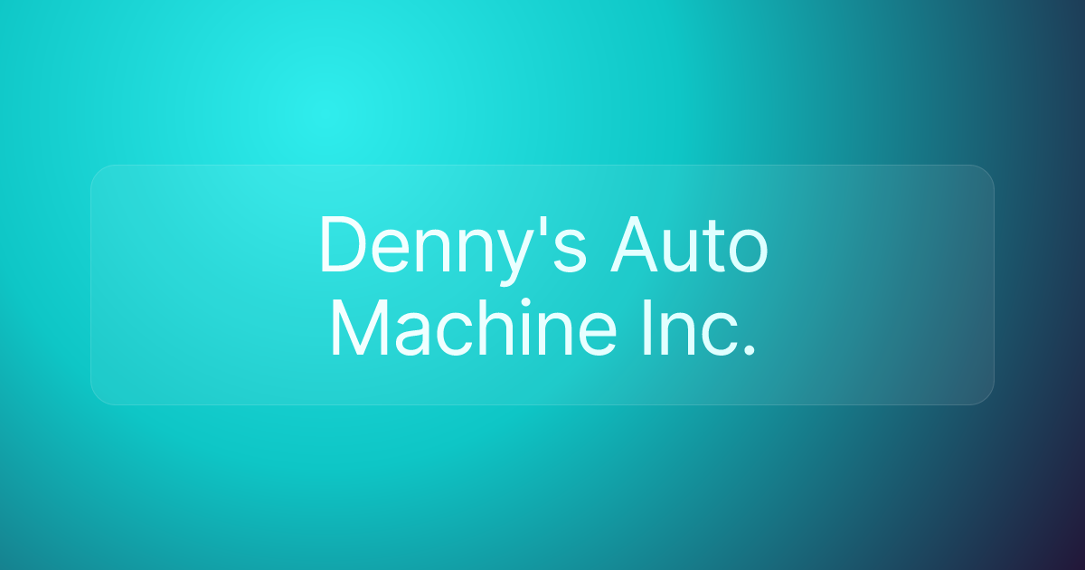 Denny's Auto Machine Inc.