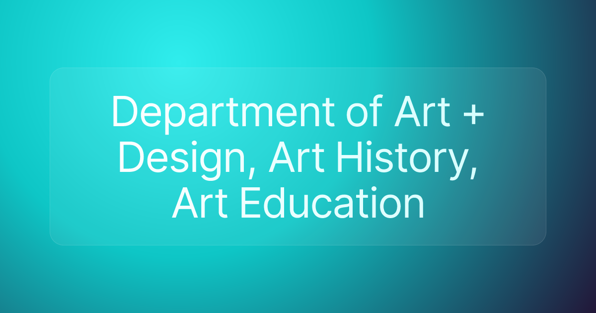 Department of Art + Design, Art History, Art Education