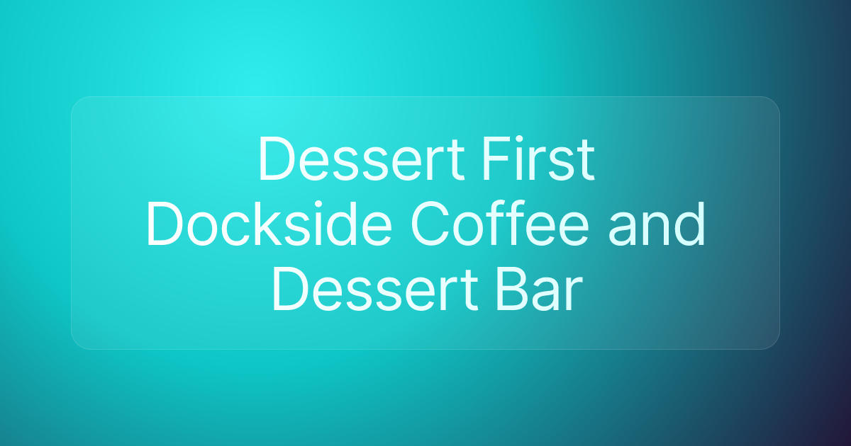 Dessert First Dockside Coffee and Dessert Bar