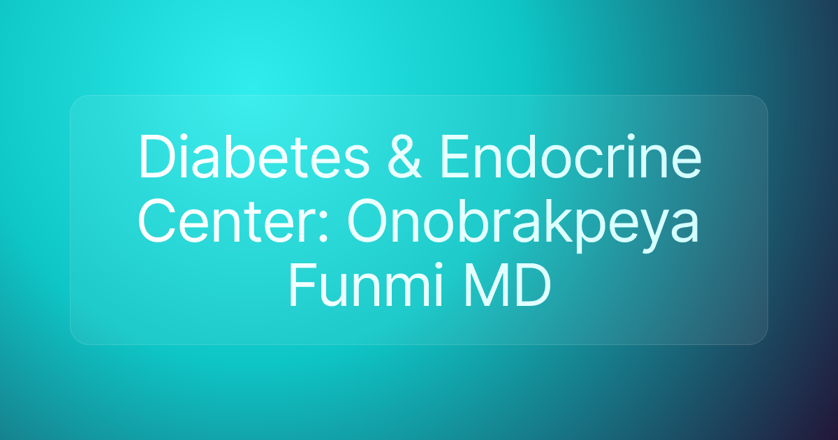 Diabetes & Endocrine Center: Onobrakpeya Funmi MD