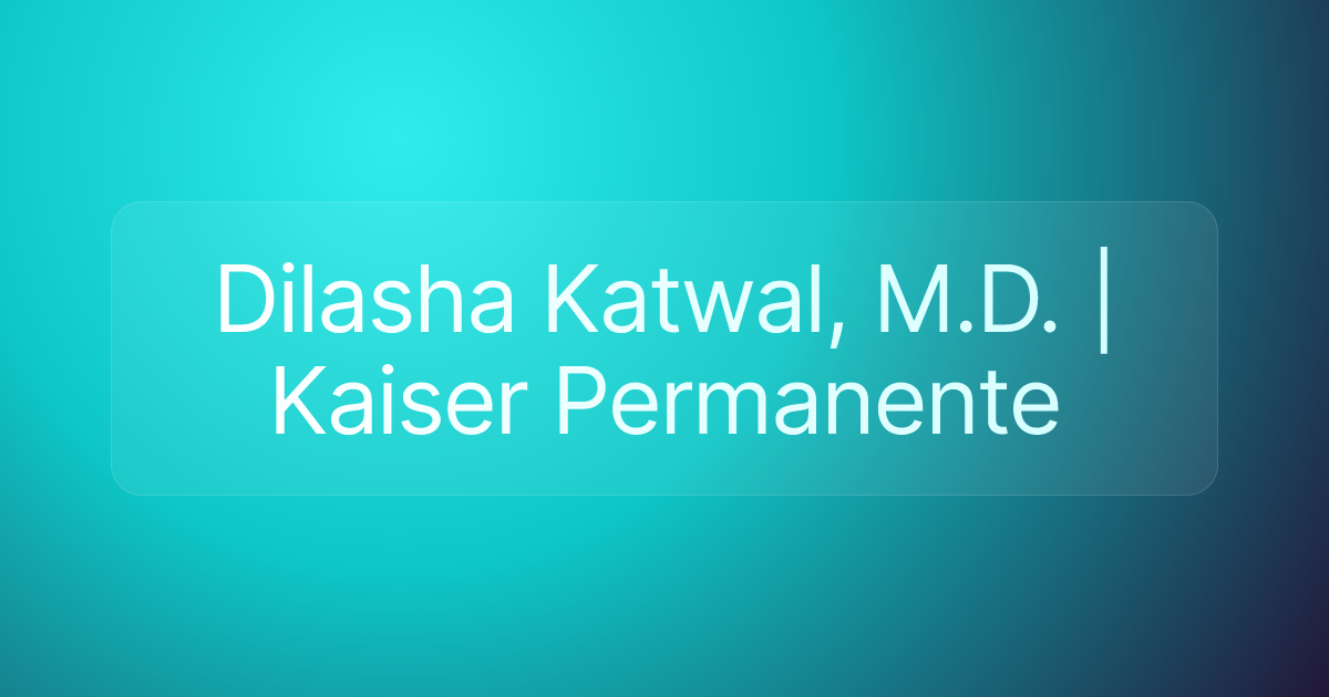 Dilasha Katwal, M.D. | Kaiser Permanente