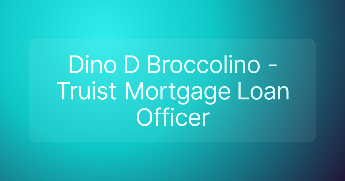 Dino D Broccolino - Truist Mortgage Loan Officer