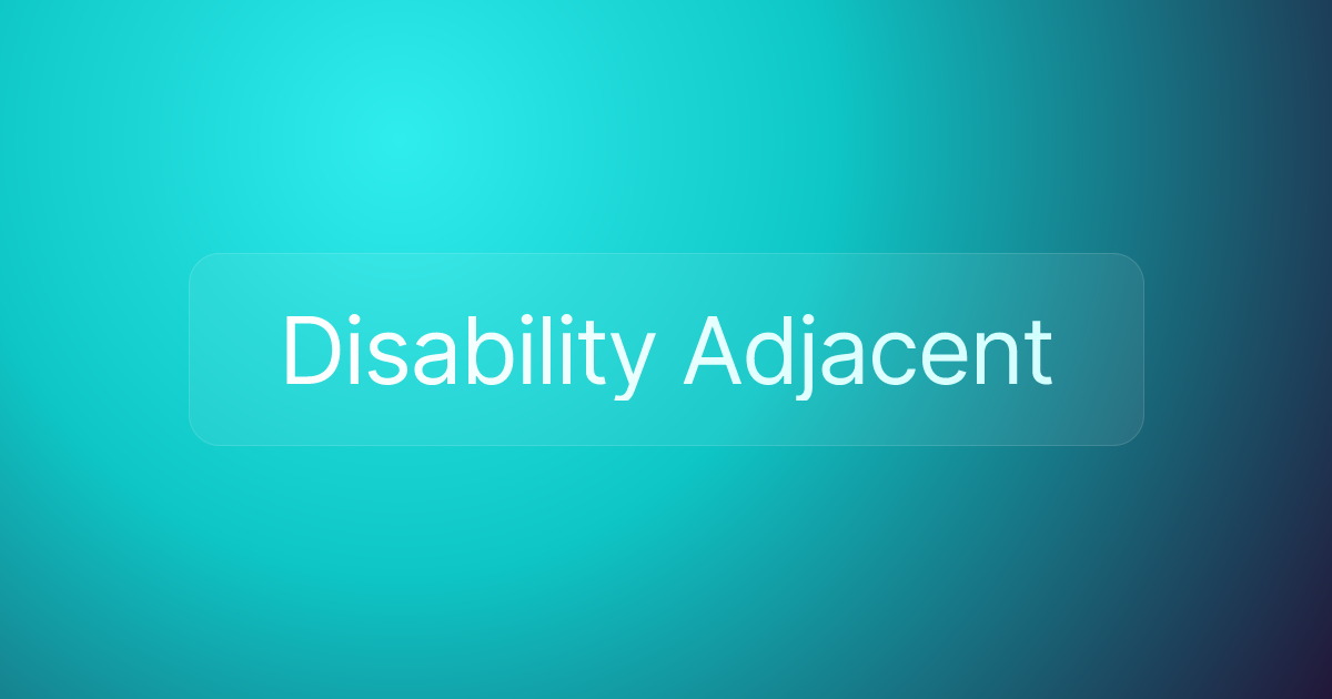 Disability Adjacent