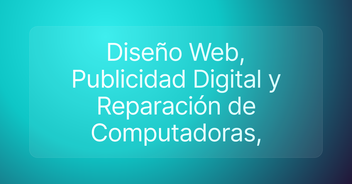 Diseño Web, Publicidad Digital y Reparación de Computadoras,