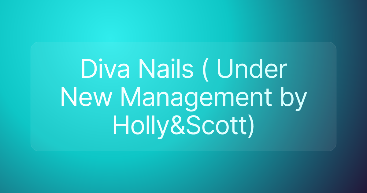 Diva Nails ( Under New Management by Holly&Scott)