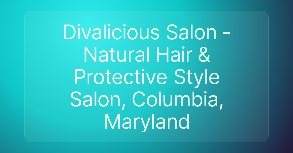 Divalicious Salon - Natural Hair & Protective Style Salon, Columbia, Maryland