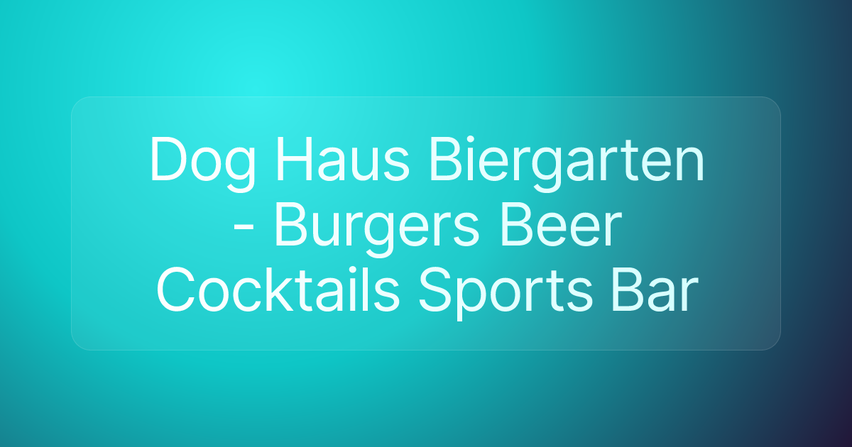 Dog Haus Biergarten - Burgers Beer Cocktails Sports Bar