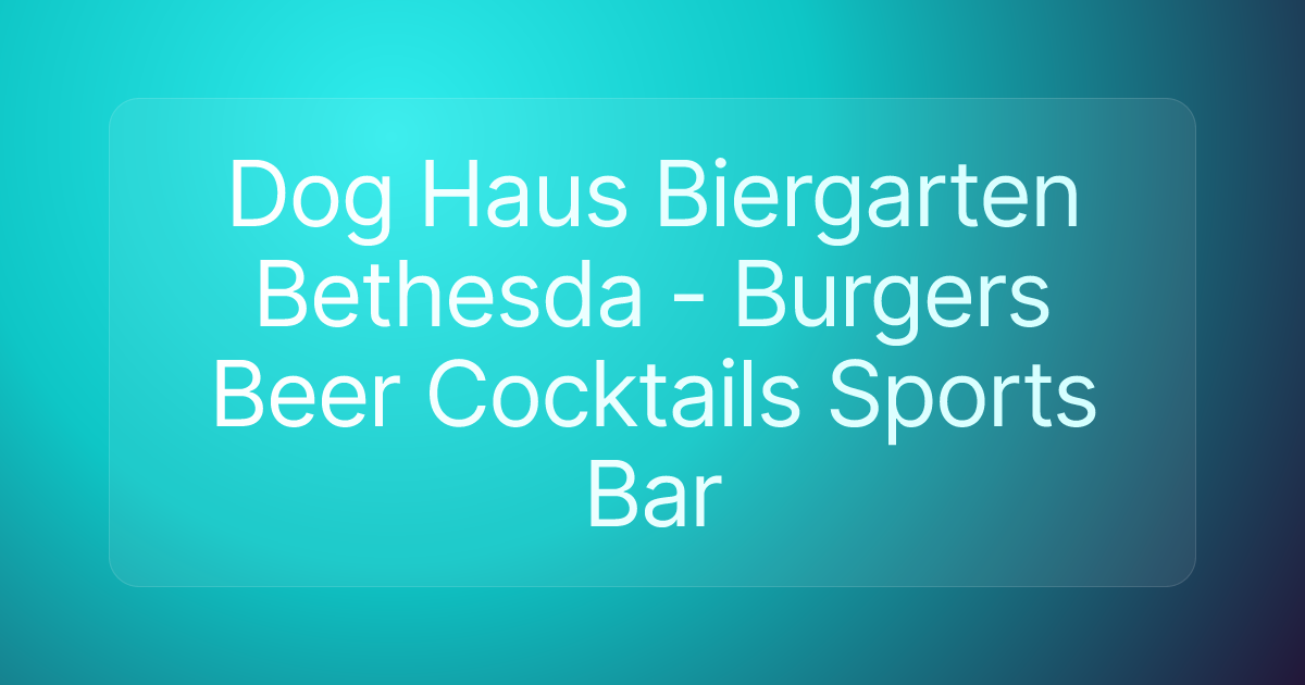 Dog Haus Biergarten Bethesda - Burgers Beer Cocktails Sports Bar