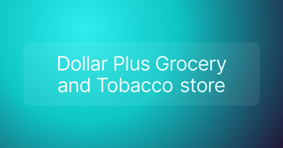 Dollar Plus Grocery and Tobacco store